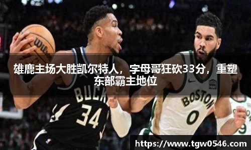 雄鹿主场大胜凯尔特人，字母哥狂砍33分，重塑东部霸主地位