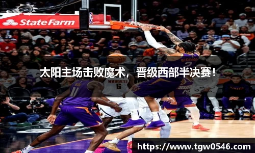 太阳主场击败魔术，晋级西部半决赛！