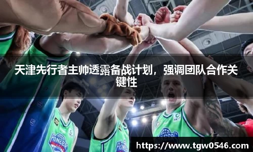 天津先行者主帅透露备战计划，强调团队合作关键性