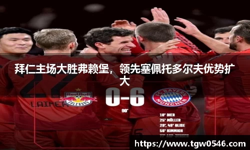拜仁主场大胜弗赖堡，领先塞佩托多尔夫优势扩大