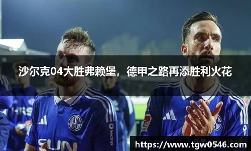 沙尔克04大胜弗赖堡，德甲之路再添胜利火花